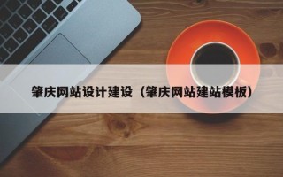 怒江肇庆网站设计建设（肇庆网站建站模板）