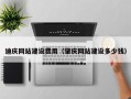 怒江迪庆网站建设费用（肇庆网站建设多少钱）
