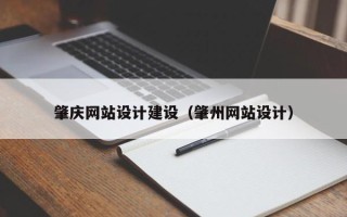 怒江肇庆网站设计建设（肇州网站设计）