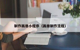 怒江制作画册小程序（画册制作流程）