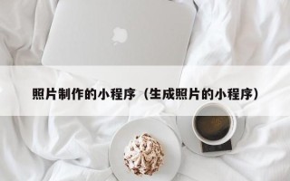 怒江照片制作的小程序（生成照片的小程序）